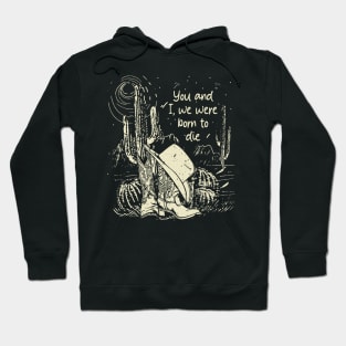 You And I, We Were Born To Die Cowgirl Boot Hat Cactus Hoodie